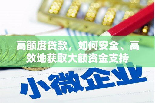 麒麟高额度贷款，如何安全、高效地获取大额资金支持