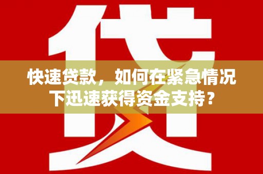 麒麟快速贷款，如何在紧急情况下迅速获得资金支持？