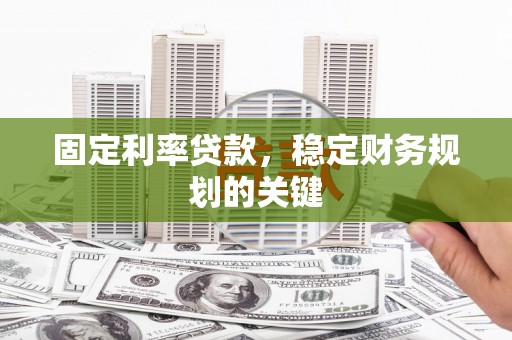 麒麟固定利率贷款，稳定财务规划的关键