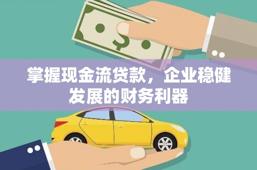 麒麟掌握现金流贷款，企业稳健发展的财务利器