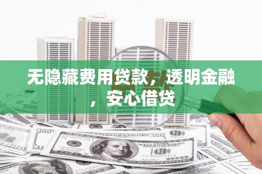 麒麟无隐藏费用贷款，透明金融，安心借贷