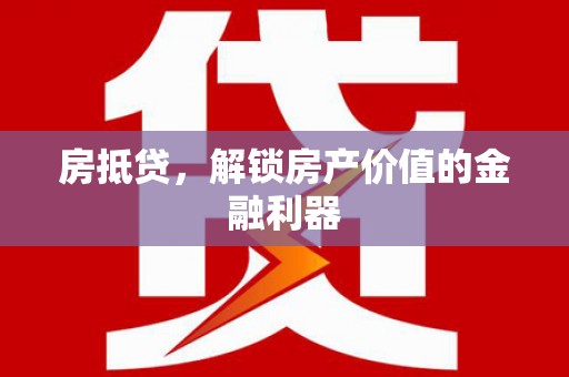 麒麟房抵贷，解锁房产价值的金融利器