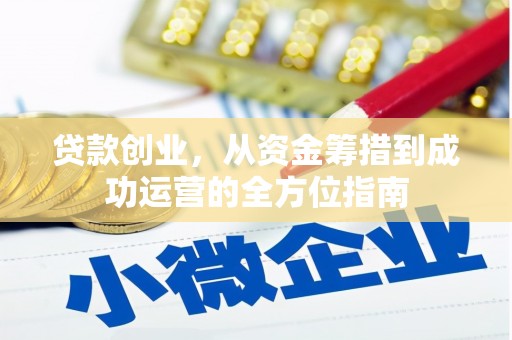 麒麟贷款创业，从资金筹措到成功运营的全方位指南