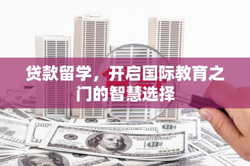 麒麟贷款留学，开启国际教育之门的智慧选择