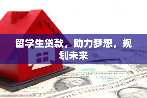 麒麟留学生贷款，助力梦想，规划未来