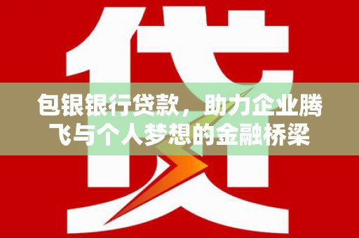 麒麟包银银行贷款，助力企业腾飞与个人梦想的金融桥梁