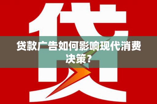 麒麟贷款广告如何影响现代消费决策？