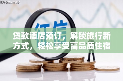 麒麟贷款酒店预订，解锁旅行新方式，轻松享受高品质住宿