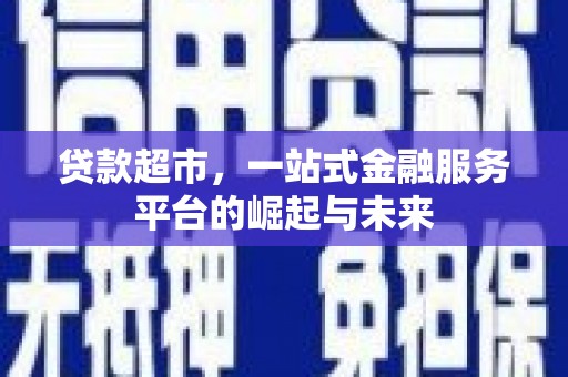 麒麟贷款超市，一站式金融服务平台的崛起与未来