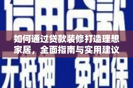 麒麟如何通过贷款装修打造理想家居，全面指南与实用建议