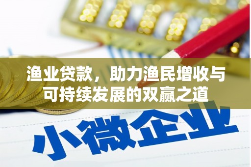 麒麟渔业贷款，助力渔民增收与可持续发展的双赢之道