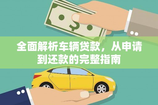 麒麟全面解析车辆贷款，从申请到还款的完整指南