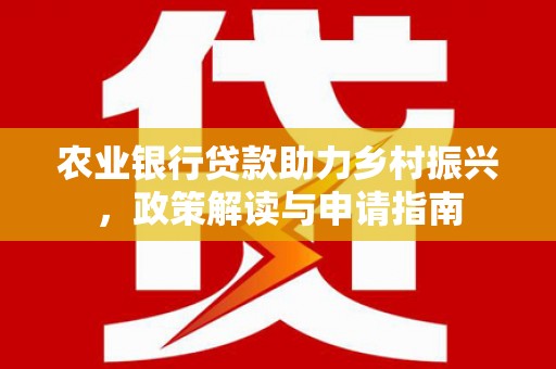 麒麟农业银行贷款助力乡村振兴，政策解读与申请指南