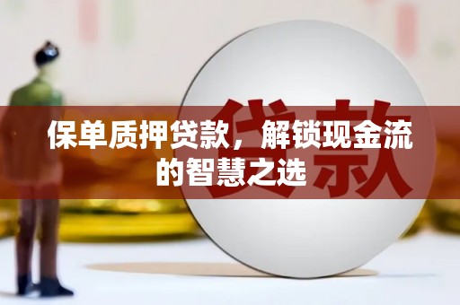 麒麟保单质押贷款，解锁现金流的智慧之选