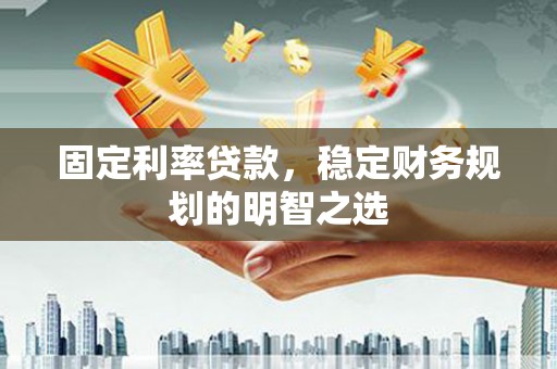 麒麟固定利率贷款，稳定财务规划的明智之选
