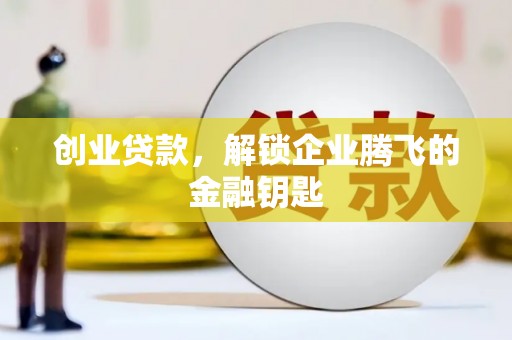 麒麟创业贷款，解锁企业腾飞的金融钥匙