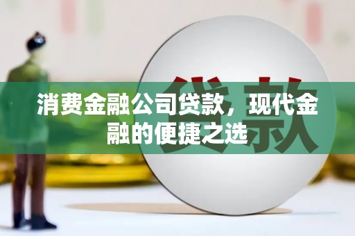麒麟消费金融公司贷款，现代金融的便捷之选