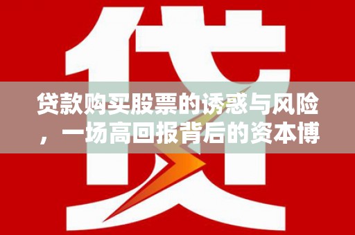 麒麟贷款购买股票的诱惑与风险，一场高回报背后的资本博弈