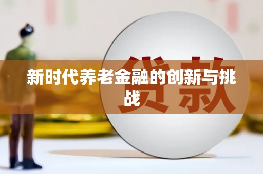 麒麟新时代养老金融的创新与挑战