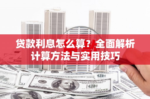麒麟贷款利息怎么算？全面解析计算方法与实用技巧