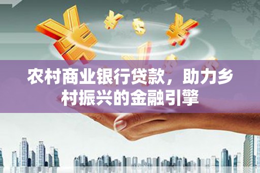 麒麟农村商业银行贷款，助力乡村振兴的金融引擎